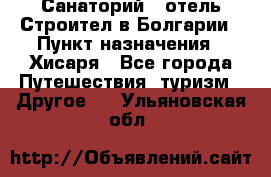 Санаторий - отель Строител в Болгарии › Пункт назначения ­ Хисаря - Все города Путешествия, туризм » Другое   . Ульяновская обл.